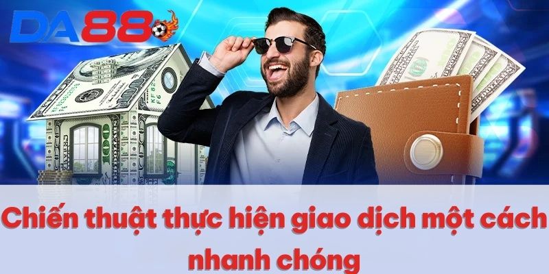 Nạp Tiền DA88 | Giao Dịch Siêu Tốc, Trải Nghiệm An Toàn 4 Chiến thuật thực hiện giao dịch một cách nhanh chóng
