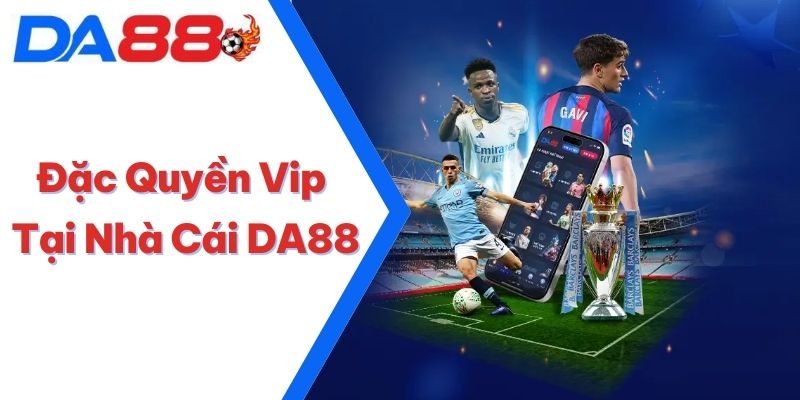 Đặc Quyền Vip Tại Nhà Cái DA88 - Sự Kiện Hấp Dẫn Nhất 2025 2 Đặc Quyền Vip Tại Nhà Cái DA88
