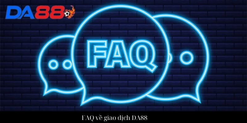 Câu hỏi thường gặp về nhà cái DA88 chi tiết nhất cho newbie 2 FAQ về giao dịch DA88