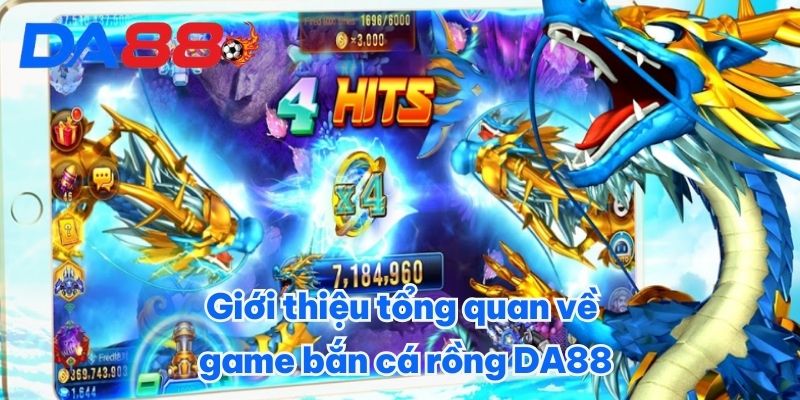 Game Bắn Cá Rồng DA88 - Thử Nghiệm Giải Trí Cực Đã Trong Tay 2 Giới thiệu tổng quan về game bắn cá rồng DA88
