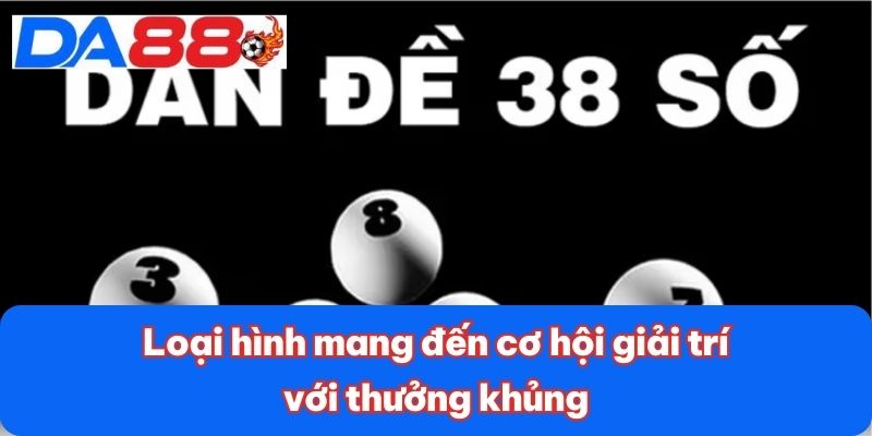 Dàn Đề 38 Số - Cơ Hội Trúng Lớn Với Chiến Lược Thông Minh 3 Loại hình mang đến cơ hội giải trí với thưởng khủng