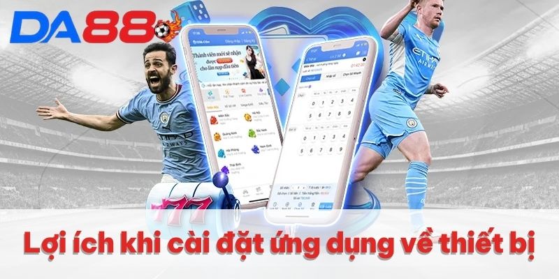 Tải App DA88 | Thao Tác Nhanh Chóng Trên IOS & Android 3 Lợi ích khi cài đặt ứng dụng về thiết bị