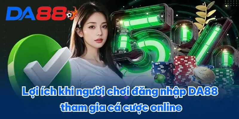 ĐĂNG NHẬP DA88: QUY TRÌNH DỄ DÀNG, CÁ CƯỢC CHUYÊN NGHIỆP 2 Lợi ích khi người chơi đăng nhập DA88 tham gia cá cược online