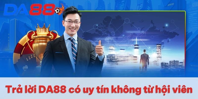 DA88 Có Uy Tín Không | Giải Đáp Chi Tiết Cho Hội Viên 2 Trả lời DA88 có uy tín không từ hội viên