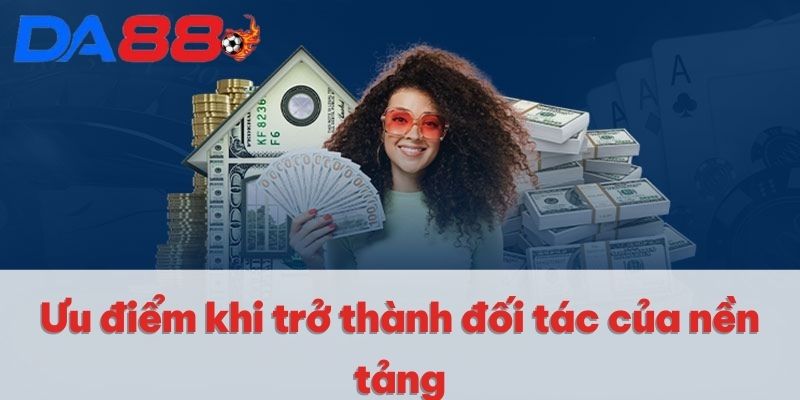 Đại Lý DA88 | Chính Sách Hoa Hồng Hấp Dẫn Lên Đến 65% 3 Ưu điểm khi trở thành đối tác của nền tảng