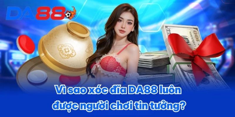 Game Xóc Đĩa DA88 - Tựa Game Xanh Chín Đáng Thử Nhất 2025 2 Vì sao xóc đĩa DA88 luôn được người chơi tin tưởng?