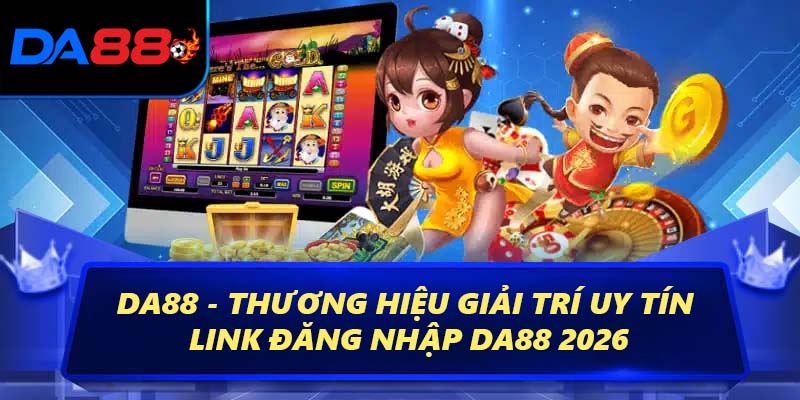 DA88 - Thương Hiệu Giải Trí Uy Tín – Link Đăng Nhập 2026 6 Giới thiệu thương hiệu DA88
